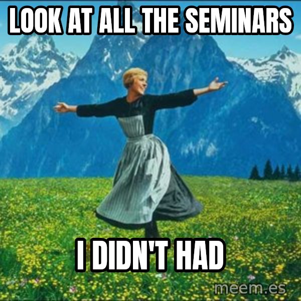Look at all the things meme: look at all the seminars / i didn't had