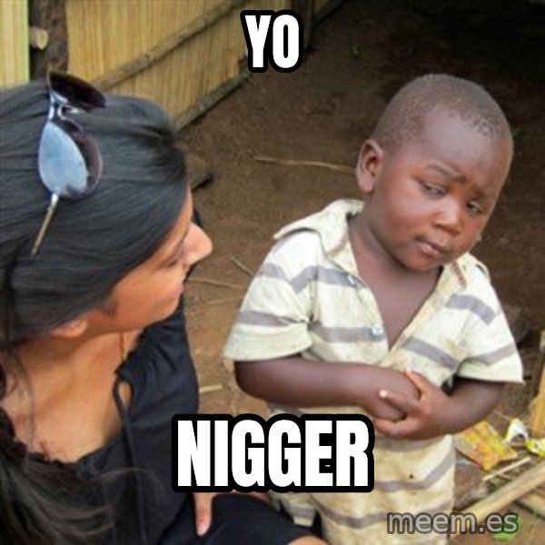 Skeptical 3rd World Kid meme: Yo / Nigger
