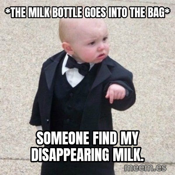 Mafia Baby meme: *The milk bottle goes into the bag* / Someone find my disappearing milk.