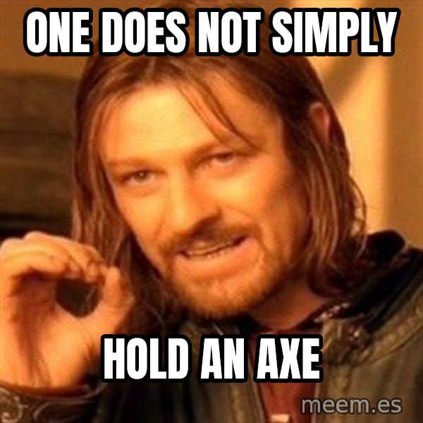 One Does Not Simply meme: One does not simply / hold an axe