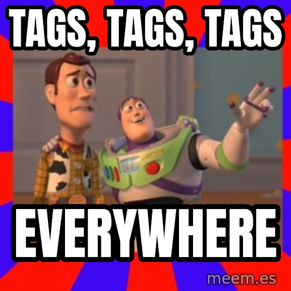 X, X Everywhere  meme: tags, tags, tags / everywhere