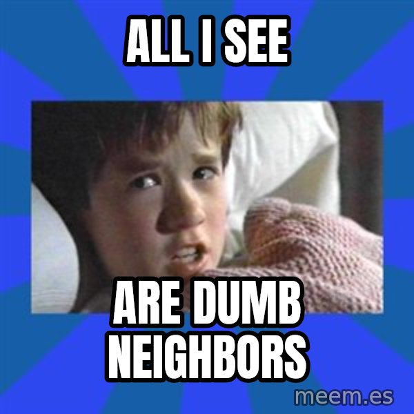 i see dead people meme: All I See / Are Dumb Neighbors