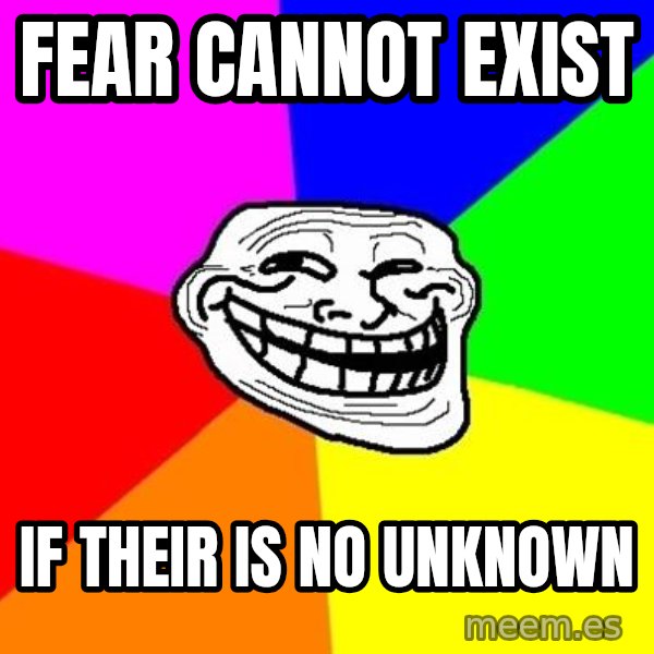 Trollface meme: Fear cannot exist / If their is no unknown