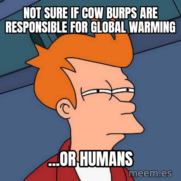 Futurama Fry meme: not sure if cow burps are responsible for global warming / ...or humans