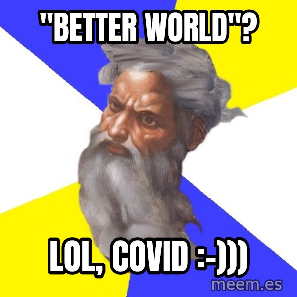 God meme: "better world"? / LOL, Covid :-)))
