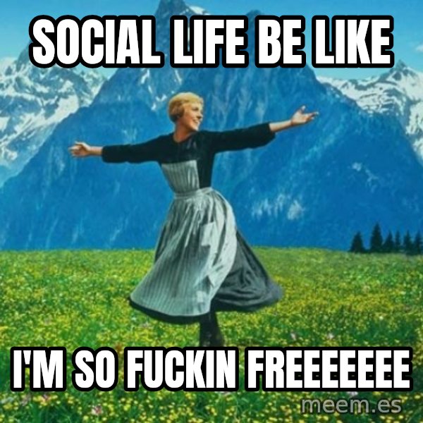 Look at All the Fucks I Give meme: social life be like / I'm so fuckin freeeeeee