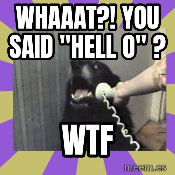 Yes, this is dog! meme: Whaaat?! You said "Hell o" ? / WTF