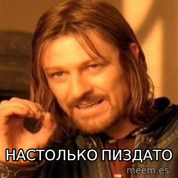 One Does Not Simply meme: НАСТОЛЬКО ПИЗДАТО