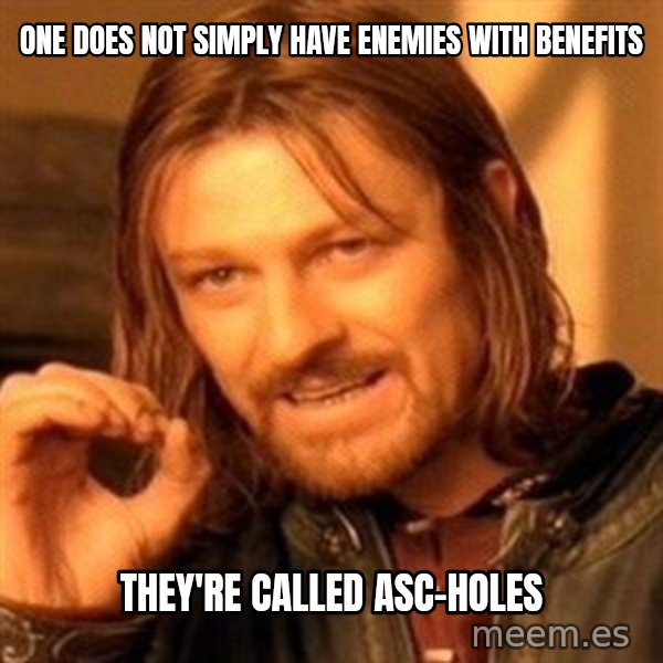 One Does Not Simply meme: One does not simply have enemies with benefits / They're called ASC-holes