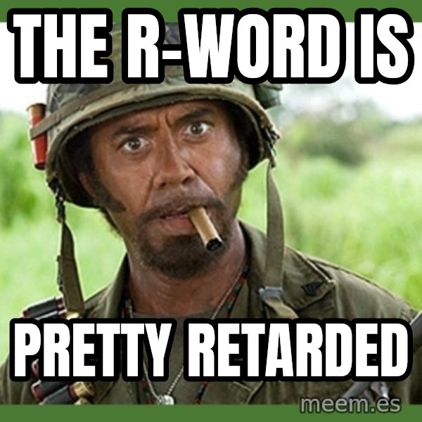 went full retard meme: The r-word is / pretty retarded