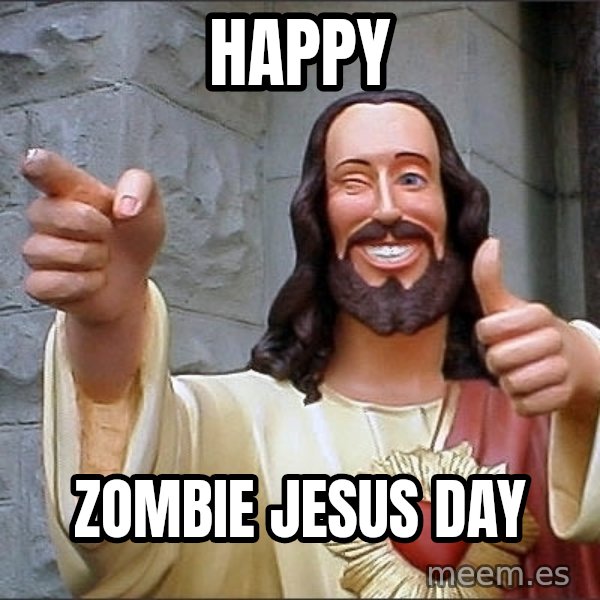 Jesus meme: Happy / Zombie Jesus Day