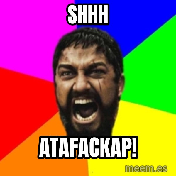 sparta meme: Shhh / atafackap!