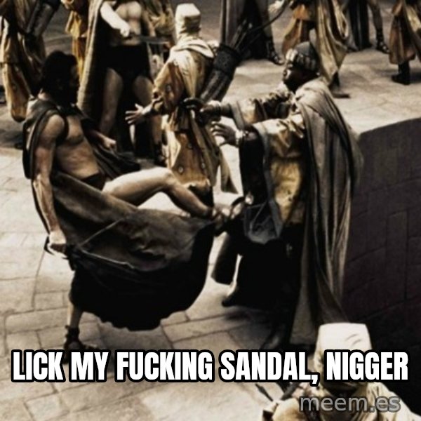 sparta kick meme: lick my fucking sandal, nigger