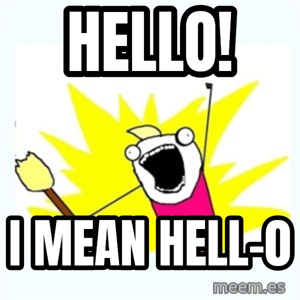 X ALL THE THINGS meme: Hello! / I mean hell-0