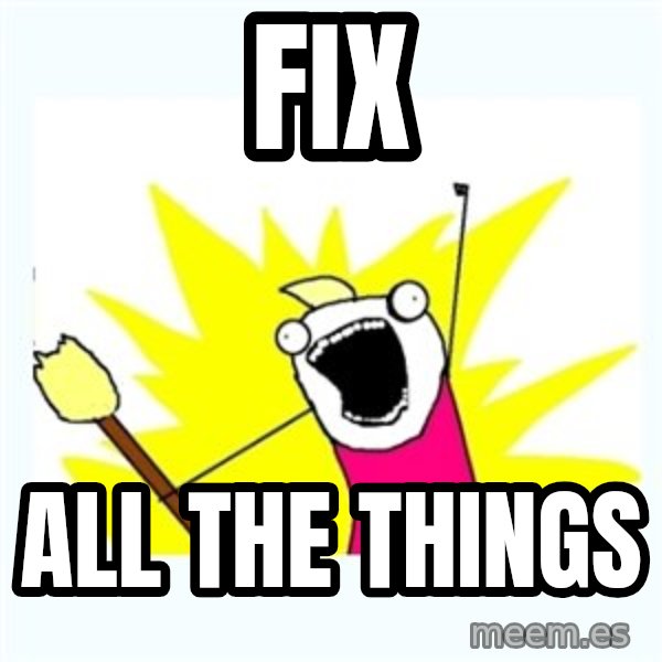 X ALL THE THINGS meme: FIX / ALL THE THINGS