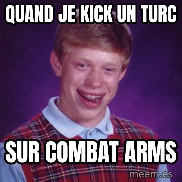 Bad Luck Brian meme: Quand je kick un turc / Sur Combat Arms