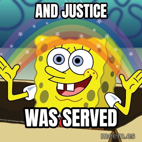 spongebob rainbow meme: And Justice / Was served