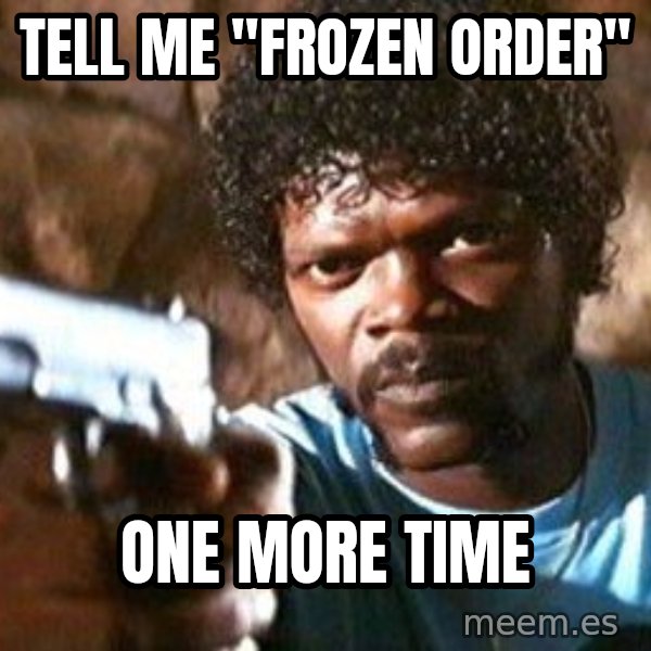 Pulp Fiction meme: tell me "frozen order" / one more time