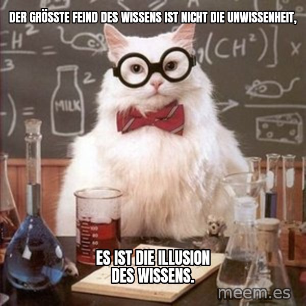 Chemistry Cat meme: Der grösste Feind des Wissens ist nicht die Unwissenheit, / es ist die Illusion des Wissens.