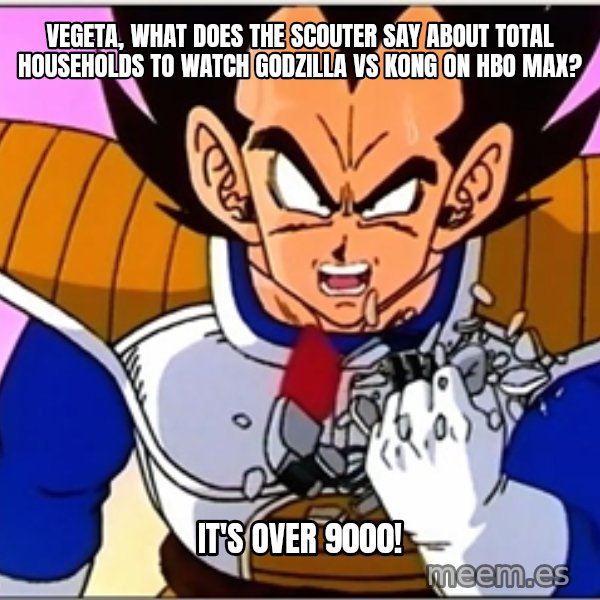 Over 9000 meme: Vegeta, what does the scouter say about total households to watch Godzilla vs Kong on HBO Max? / It's over 9000!