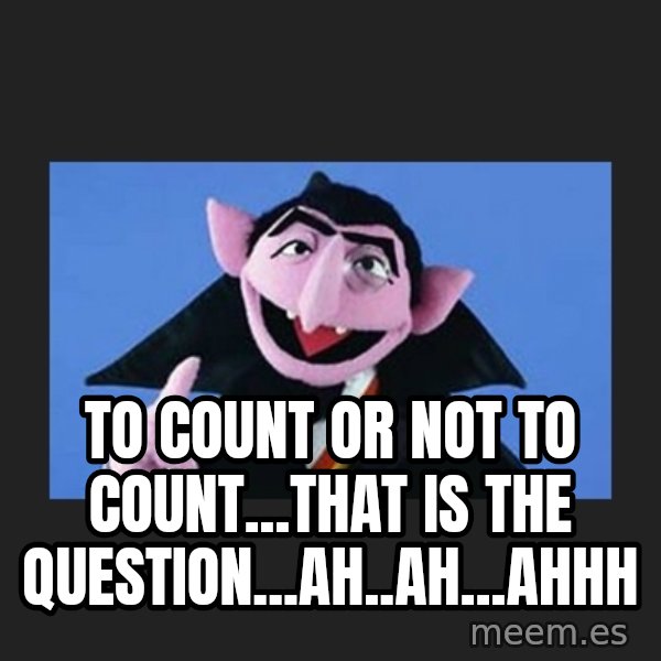 The Count from Sesame Street meme: To Count or Not to Count...That is the Question...Ah..Ah...Ahhh