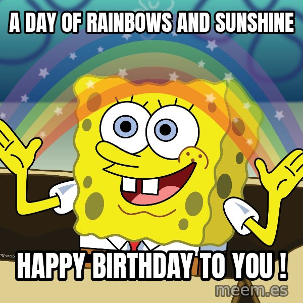 spongebob rainbow meme: A day of Rainbows and Sunshine / Happy Birthday to you !