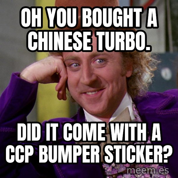 Willy Wonka meme: Oh you bought a Chinese turbo. / Did it come with a CCP bumper sticker?
