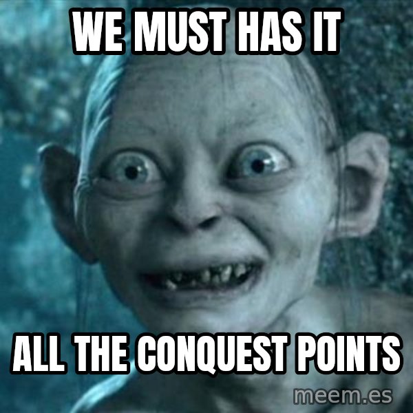My Precious Gollum meme: We must has it / all the conquest points