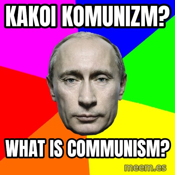 Putin Says meme: Kakoi komunizm? / What is communism?