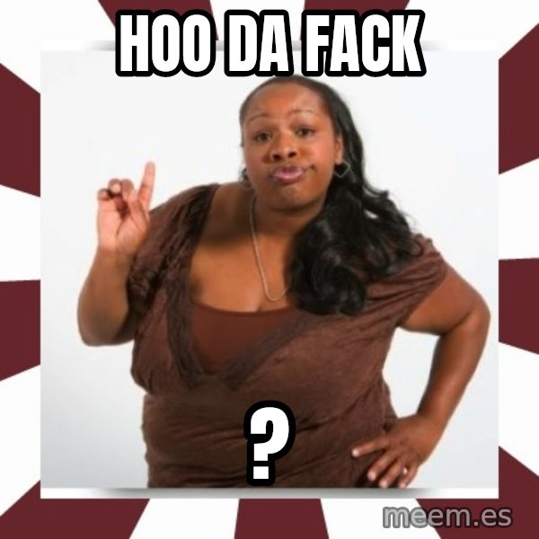 Sassy Black Woman meme: Hoo da fack / ?