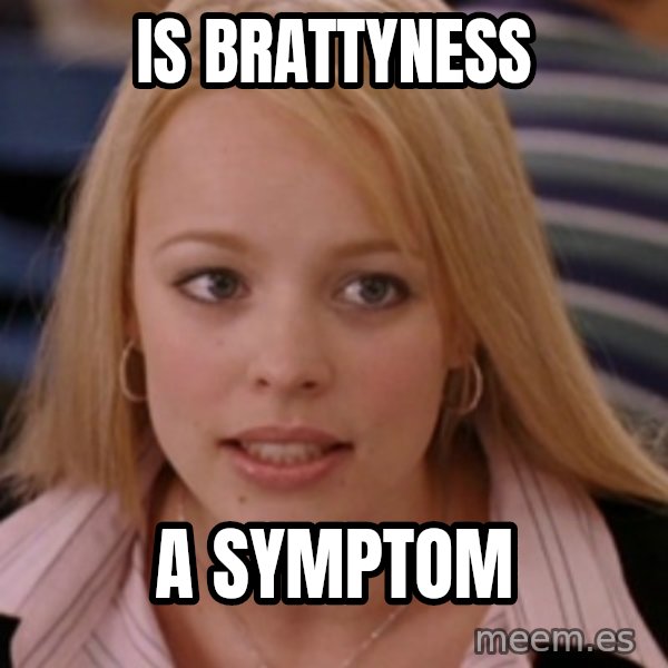 mean girls meme: Is brattyness / a  symptom