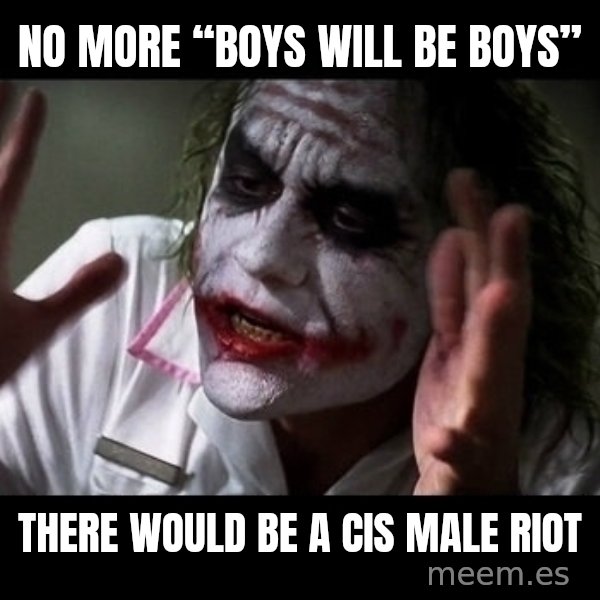 joker mind loss meme: No more “boys will be boys” / There would be a cis male riot