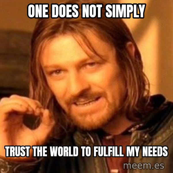 One Does Not Simply meme: One does not simply / trust the world to fulfill my needs