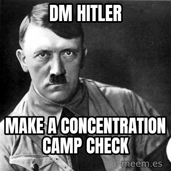 Hitler meme: dm hitler / make a concentration camp check