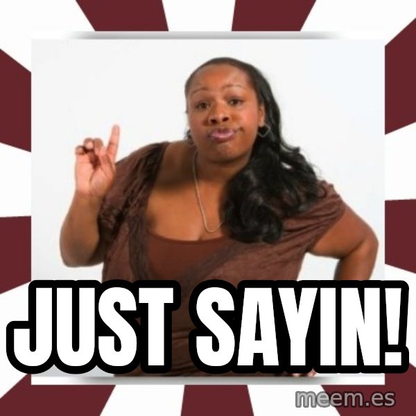 Sassy Black Woman meme: Just sayin!