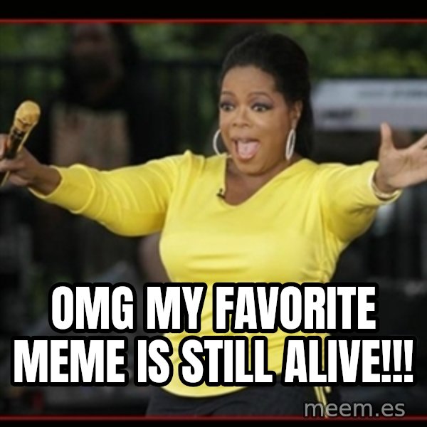 Overly-Excited Oprah!!!  meme: Omg my favorite meme is still alive!!!