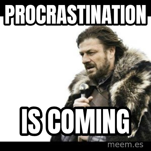 Winter is Coming meme: PROCRASTINATION / IS COMING
