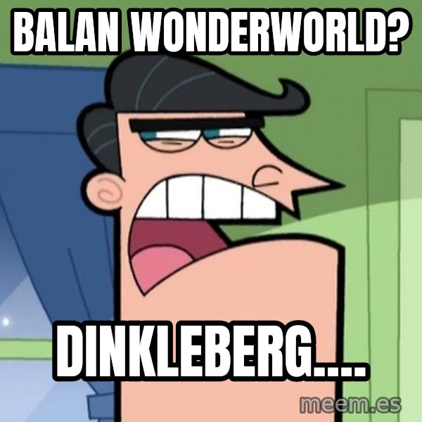 Dinkleberg meme: Balan Wonderworld? / Dinkleberg....