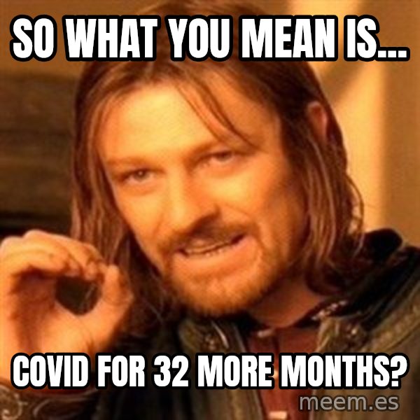One Does Not Simply meme: So what you mean is... / Covid for 32 more months?