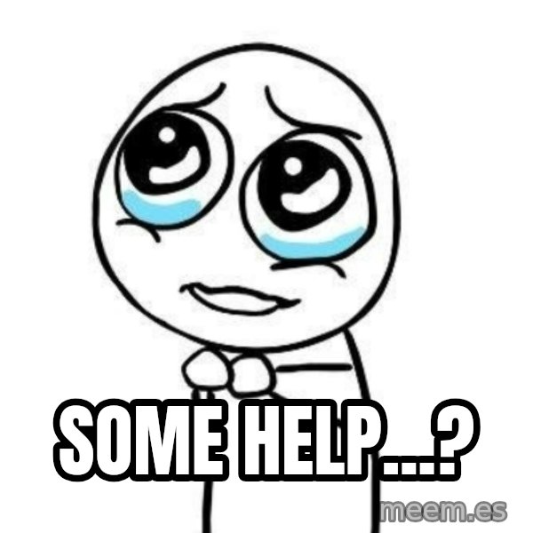 Please guy meme: Some help...?