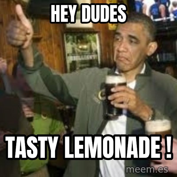 obama beer meme: Hey Dudes / Tasty Lemonade !