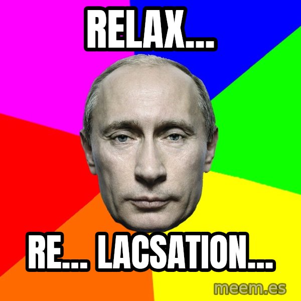 Putin Says meme: Relax... / re... lacsation...