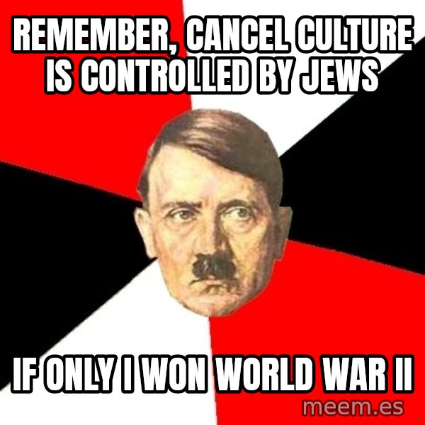 Advice Hitler meme: Remember, cancel culture is controlled by Jews / If only I won World War II