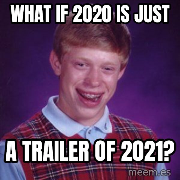 Bad Luck Brian meme: what if 2020 is just / a trailer of 2021?