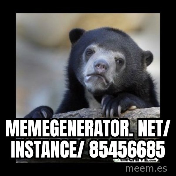 sad bear meme: memegenerator. net/ instance/ 85456685