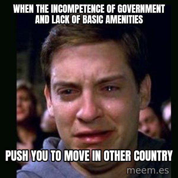 crying peter parker meme: when the incompetence of government and lack of basic amenities / push you to move in other country