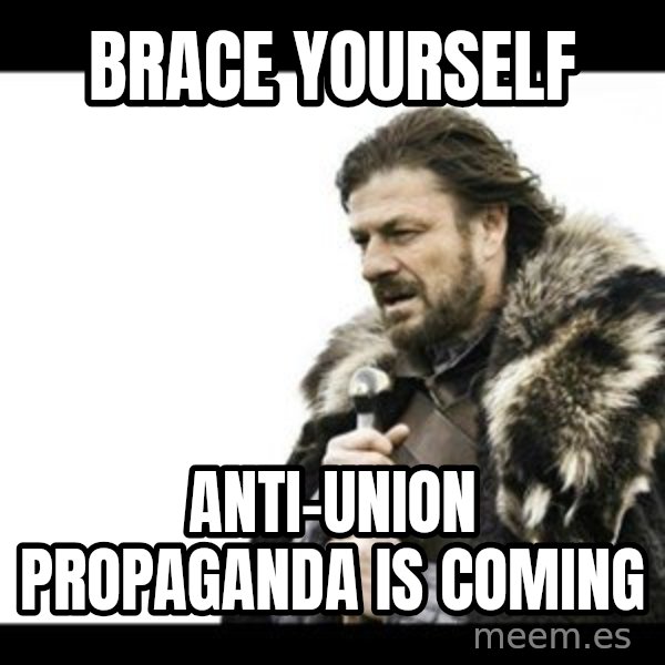 Winter is Coming meme: Brace yourself / Anti-union propaganda is coming