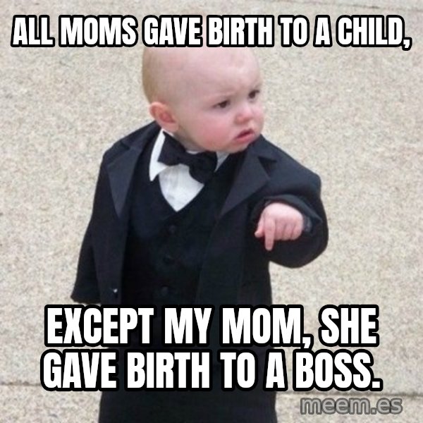 Mafia Baby meme: All moms gave birth to a child, / Except my mom, She gave birth to a boss.