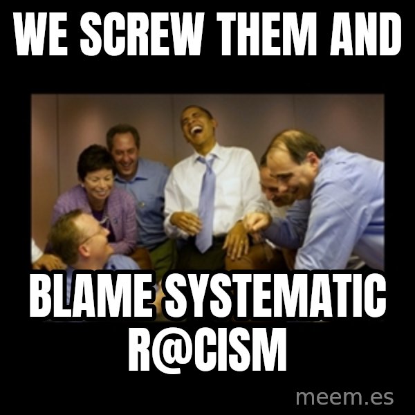 obama laughing  meme: WE SCREW THEM AND / BLAME SYSTEMATIC R@CISM