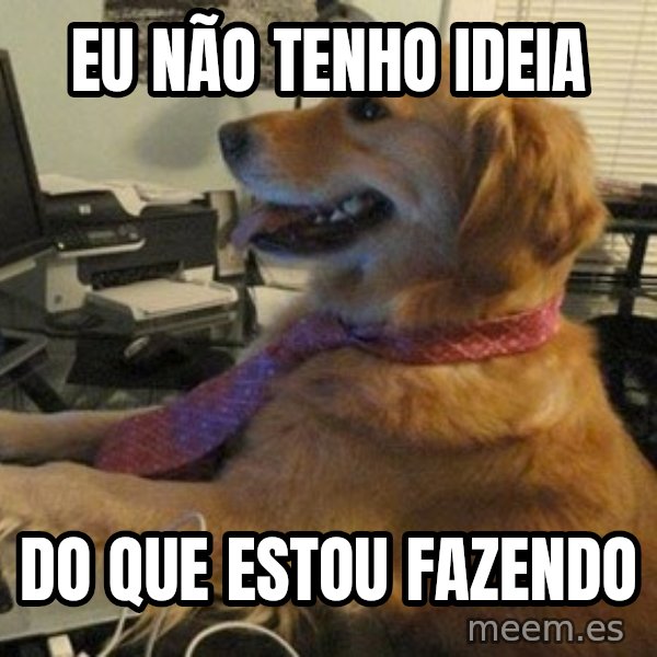 I have no idea what I'm doing - Dog with Tie meme: Eu não tenho ideia / Do que estou fazendo